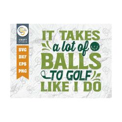 it takes a lot of balls to golf like i do svg cut file, sports svg, golf svg, daddys caddy svg, golf lover, golfing quot