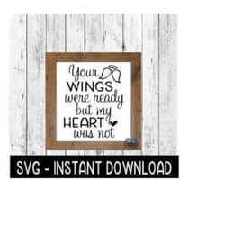 Your Wings Were Ready But My Heart Was Not SVG, Farmhouse Sign SVG, SVG Instant Download, Cricut Cut File, Silhouette Cu