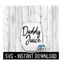 daddy juice svg, father's day svg files, wine glass svg,  instant download, cricut cut files, silhouette cut files, down
