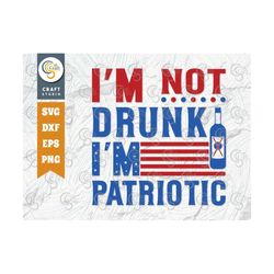 i'm not drunk i'm patriotic svg cut file, memorial day svg, independence day svg, patriotic svg, 4th of july quote desig