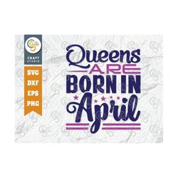 queens are born in april svg cut file, women born in april svg, april birthday svg, april girl svg, girl quote design, t