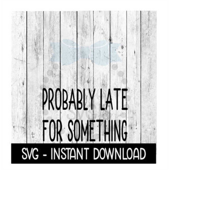 MR-2392023183613-probably-late-for-something-svg-svg-files-funny-wine-glass-image-1.jpg