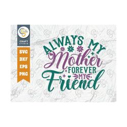 always my mother forever my friend svg cut file, mother's day gift svg, mom life svg, mom gift svg, mother's day quote d