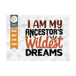 i am my ancestors wildest dreams svg cut file, black history month svg, black woman svg, african american quote design,