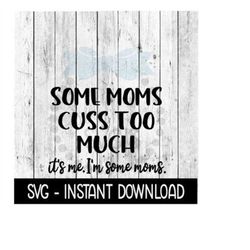 Some Moms Cuss Too Much SVG, SVG Files, Funny Wine Glass SVG Instant Download, Cricut Cut Files, Silhouette Cut Files, D