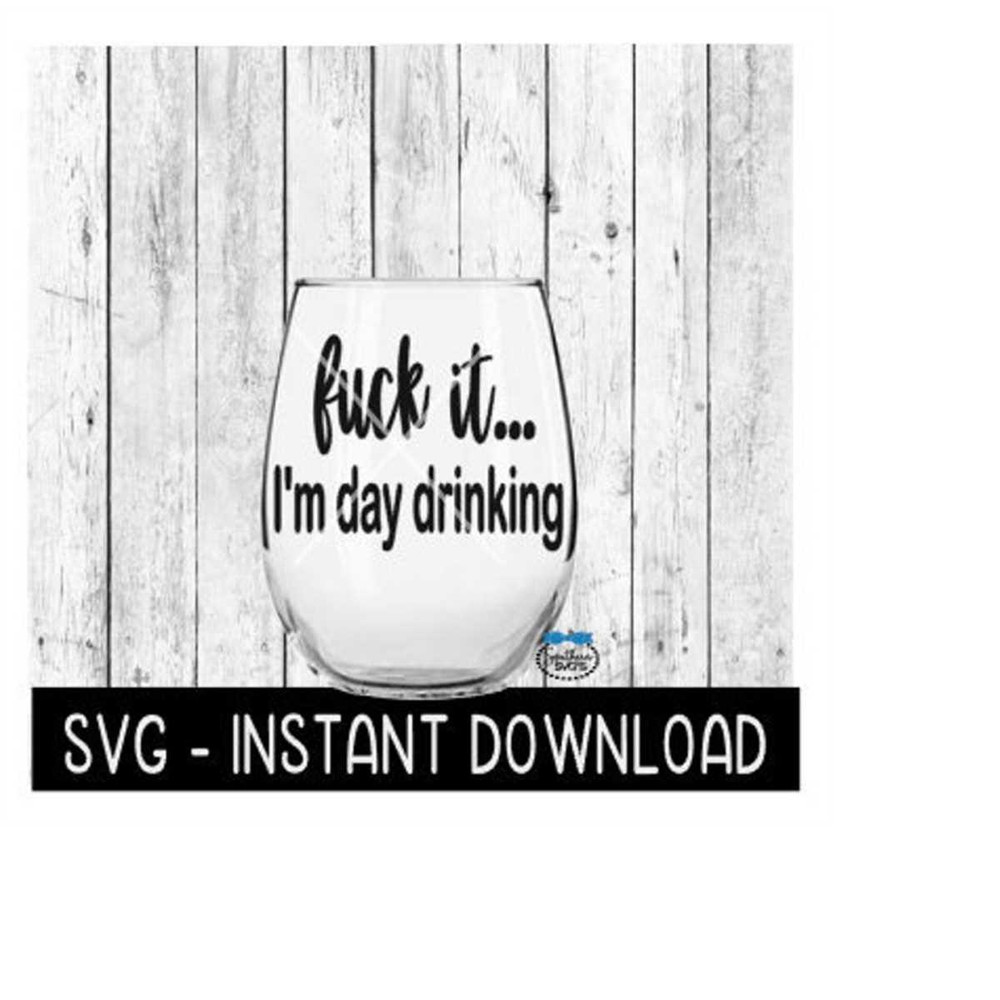 MR-2392023195847-fck-it-im-day-drinking-svg-wine-glass-svg-files-instant-image-1.jpg