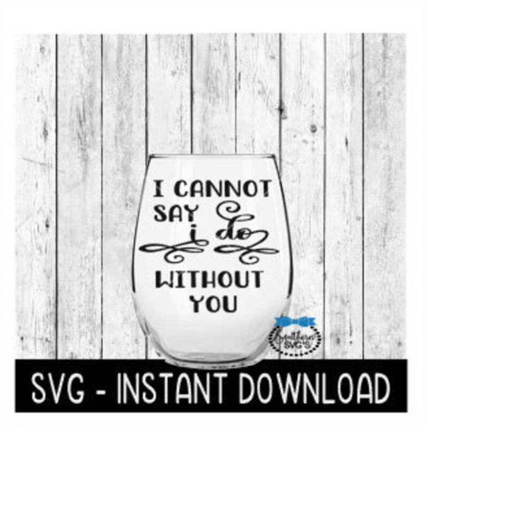 MR-239202320956-i-cannot-say-i-do-without-you-svg-wedding-tee-svg-files-wine-image-1.jpg