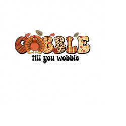 Gobble Till You Wobble Png,fall Png,thanksgiving Turkey Png,thanksgiving Png,autumn Png,gift For Thanksgiving,thanksgivi