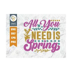 all you need is spring svg cut file, spring gift svg, spring time svg, floral svg, flower svg, spring blooms spring, quo