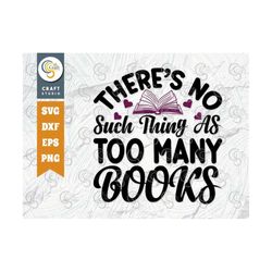 there's no such thing as too many books svg cut file, open book svg, book lover svg, reading saying svg, reading quote,