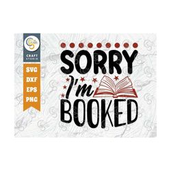 sorry i'm booked svg cut file, book lover gift svg, librarian svg, bookworm svg, funny book svg, reading quote, tg 02183