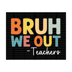 we out teacher svg, bruh teacher svg, bruh we out svg, last day of school svg, end of year teacher svg, funny teacher sh