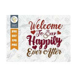 welcome to our happily ever after svg cut file, marriage svg, bride svg, groom svg, engagement svg, wedding quote design