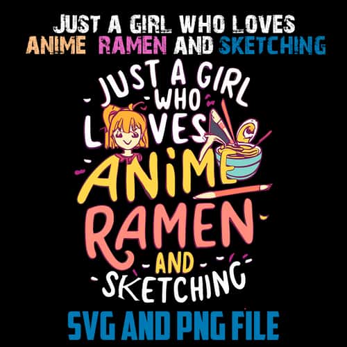 JUST A GIRL WHO LOVES ANIME RAMEN AND SKETCHING SVG.PNG Digital Files