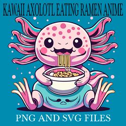KAWAII AXOLOTL EATING RAMEN ANIME9 SVG.PNG Digital Files