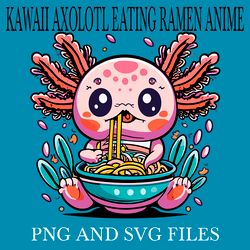 KAWAII AXOLOTL EATING RAMEN ANIME1 SVG.PNG Digital Files