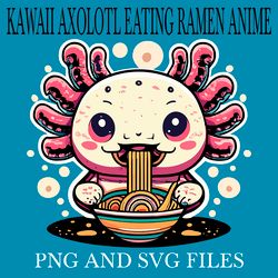 KAWAII AXOLOTL EATING RAMEN ANIME4 SVG.PNG Digital Files