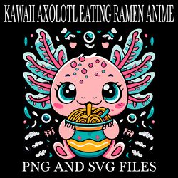 KAWAII AXOLOTL EATING RAMEN ANIME5 SVG.PNG Digital Files