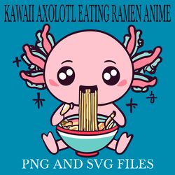 KAWAII AXOLOTL EATING RAMEN ANIME7 SVG.PNG Digital Files