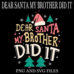 Dear Santa My Brother Did It 5 SVG.PNG Digital Files