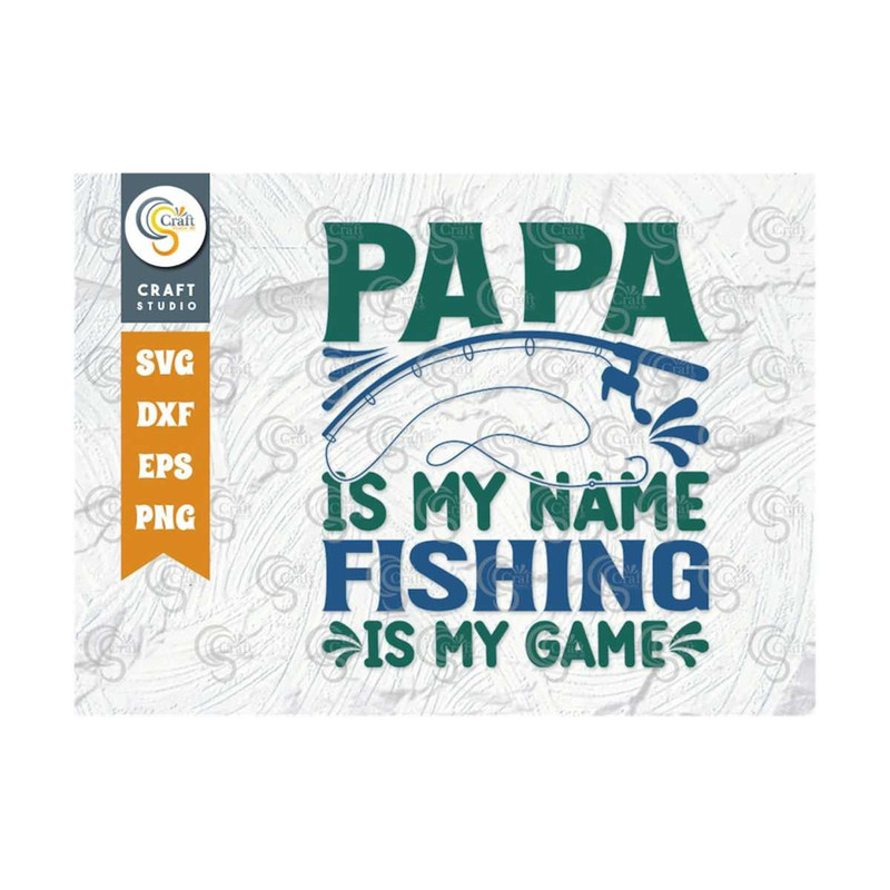 MR-259202374422-papa-is-my-name-fishing-is-my-game-svg-cut-file-happy-fishing-image-1.jpg