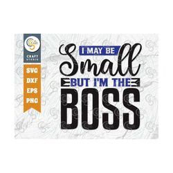I May Be Small But I'm The Boss SVG Cut File, Small Boss Svg, Baby Boss Svg, Mini Boss Svg, Little Boss Svg, Toddler Bos