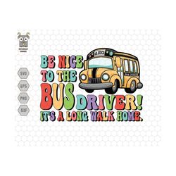 be nice to the bus driver svg, its a long walk home, back to school shirt, bus driver svg, retro school svg, driver appr
