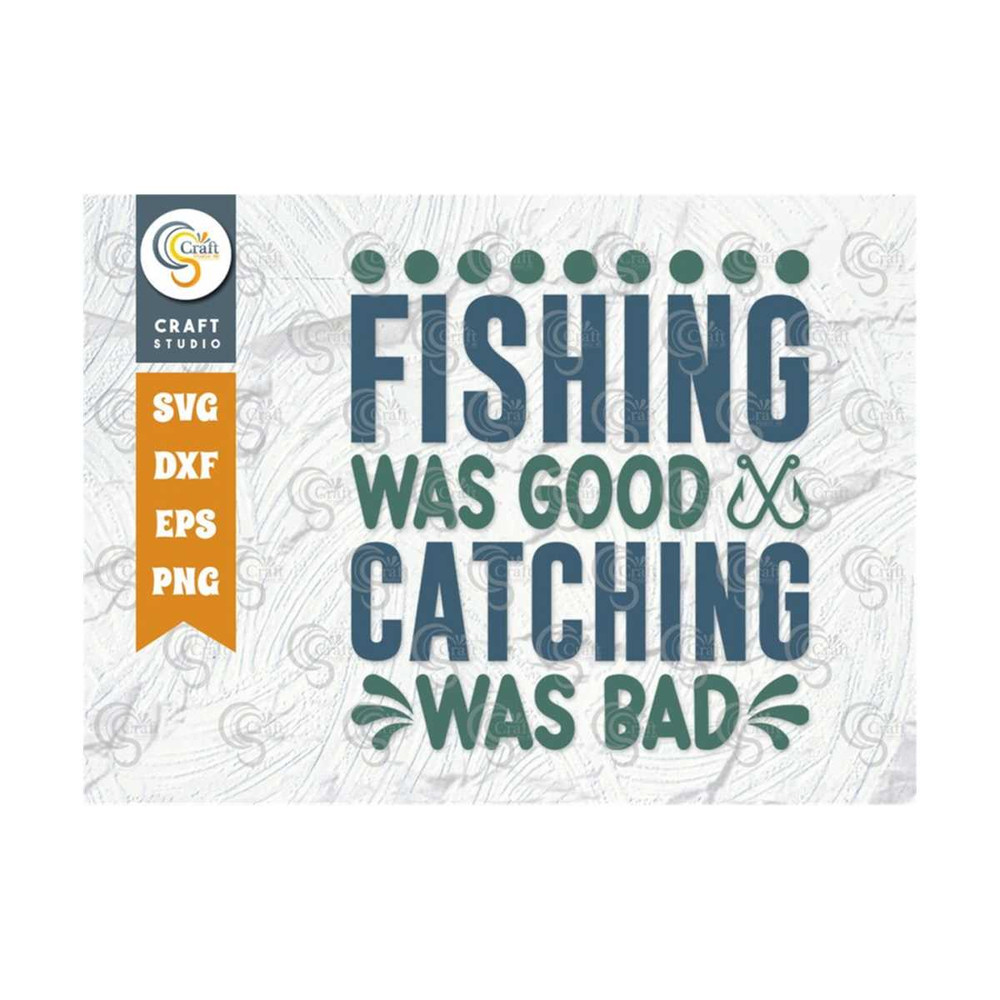 MR-259202394723-fishing-was-good-catching-was-bad-svg-cut-file-happy-fishing-image-1.jpg