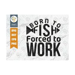 born to fish forced to work svg cut file, forced to work svg, fish svg, fishermans svg, fishing svg, fishing quote desig
