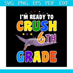 i am ready to crush 6th grade back to school svg