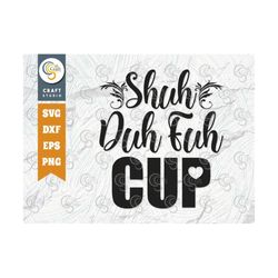 shuh duh fuh cup svg cut file, funny svg, coffee mug svg, funny quote design, tg 01055