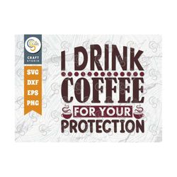 i drink coffee for your protection svg cut file, caffeine svg, coffee time svg, coffee quotes, coffee cutting file, tg 0