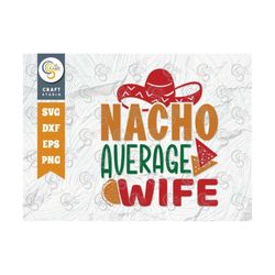 nacho average wife svg cut file, cinco de mayo svg, mexican hat svg, sombrero svg, nacho svg, cinco de mayo quote design
