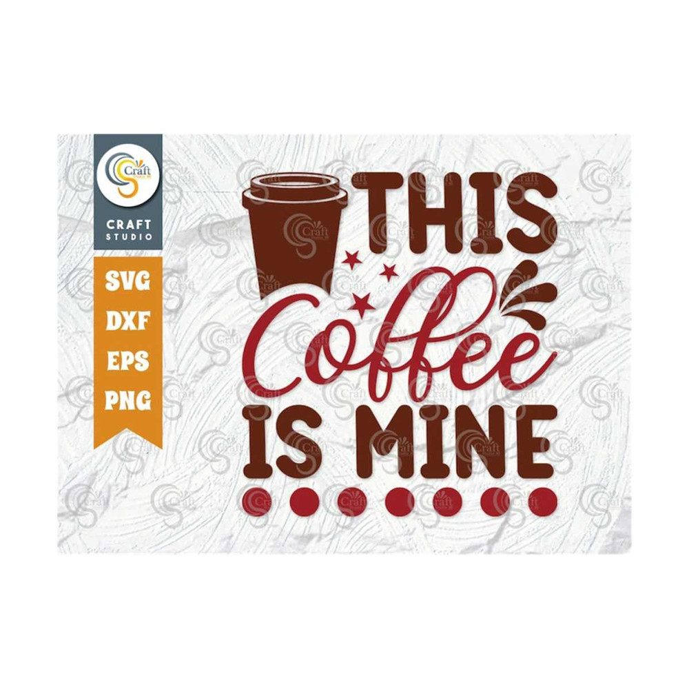 MR-2592023113625-this-coffee-is-mine-svg-cut-file-caffeine-svg-coffee-time-image-1.jpg