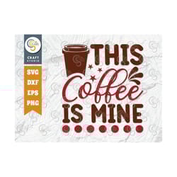 this coffee is mine svg cut file, caffeine svg, coffee time svg, coffee quotes, coffee cutting file, tg 01652