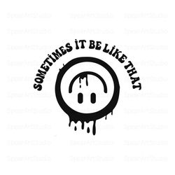 melted smiley svg, sometimes it be like that svg, smile svg, funny womens shirt svg, sometimes it be like that melted sm
