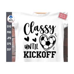 classy until kickoff soccer svg, soccer girl svg, funny soccer mama, soccer cheer mom, soccer fan svg, soccer lover svg,