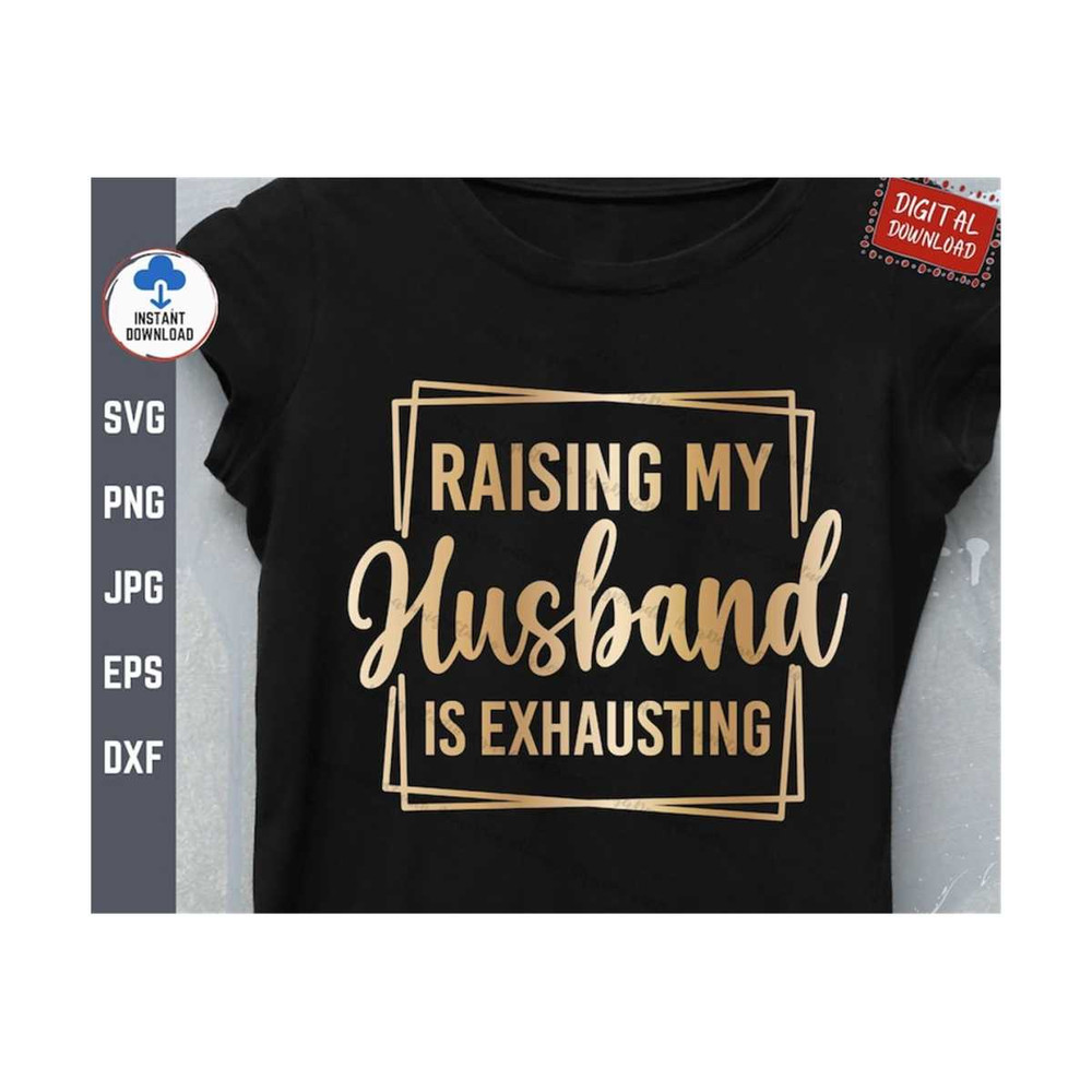MR-2592023142119-raising-my-husband-is-exhausting-svg-funny-husband-shirt-svg-image-1.jpg
