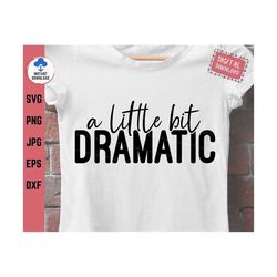 a little bit dramatic svg, girl sarcastic svg, girl dramatic svg, funny girl shirt svg, little bit dramatic svg