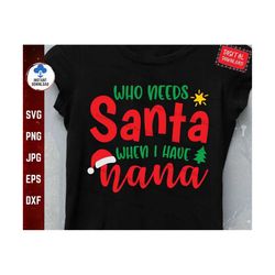 who needs santa when you have nana svg, family christmas svg, christmas nana svg, funny christmas svg, nana christmas sv