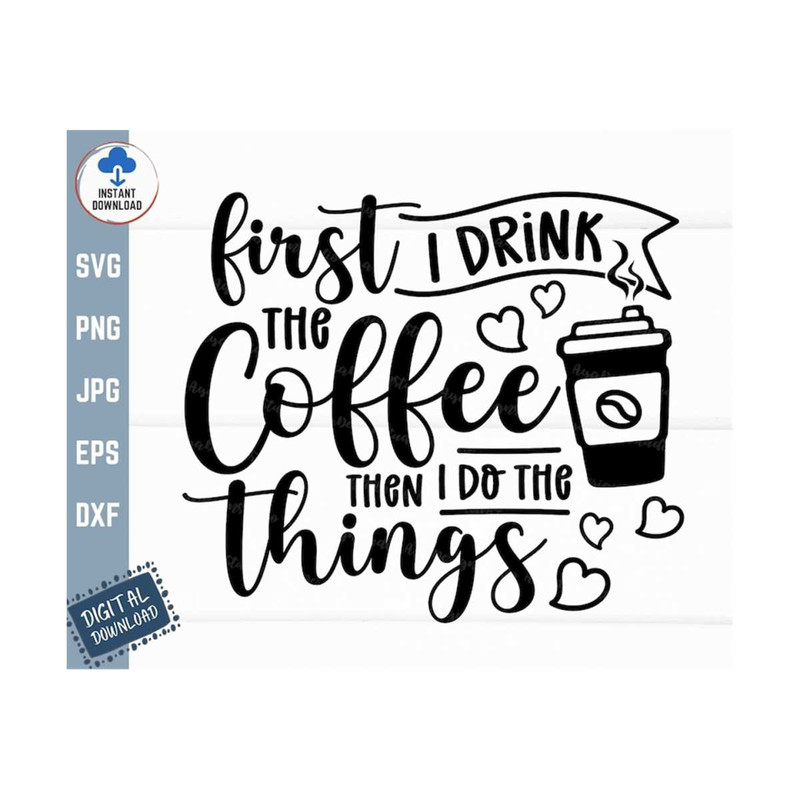MR-259202314382-first-i-drink-the-coffee-then-i-do-the-things-svg-first-i-image-1.jpg