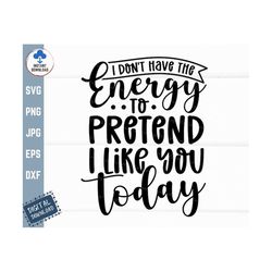 I Don't Have The Energy To Pretend I Like You Today Svg, Funny Mom Saying Svg, Mothers Day Svg, Girl Sarcastic Svg