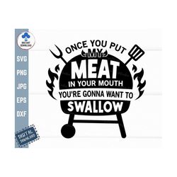 once you put my meat in your mouth you're gonna want to swallow svg, my meat svg, steak apron svg, barbecue quote svg, f