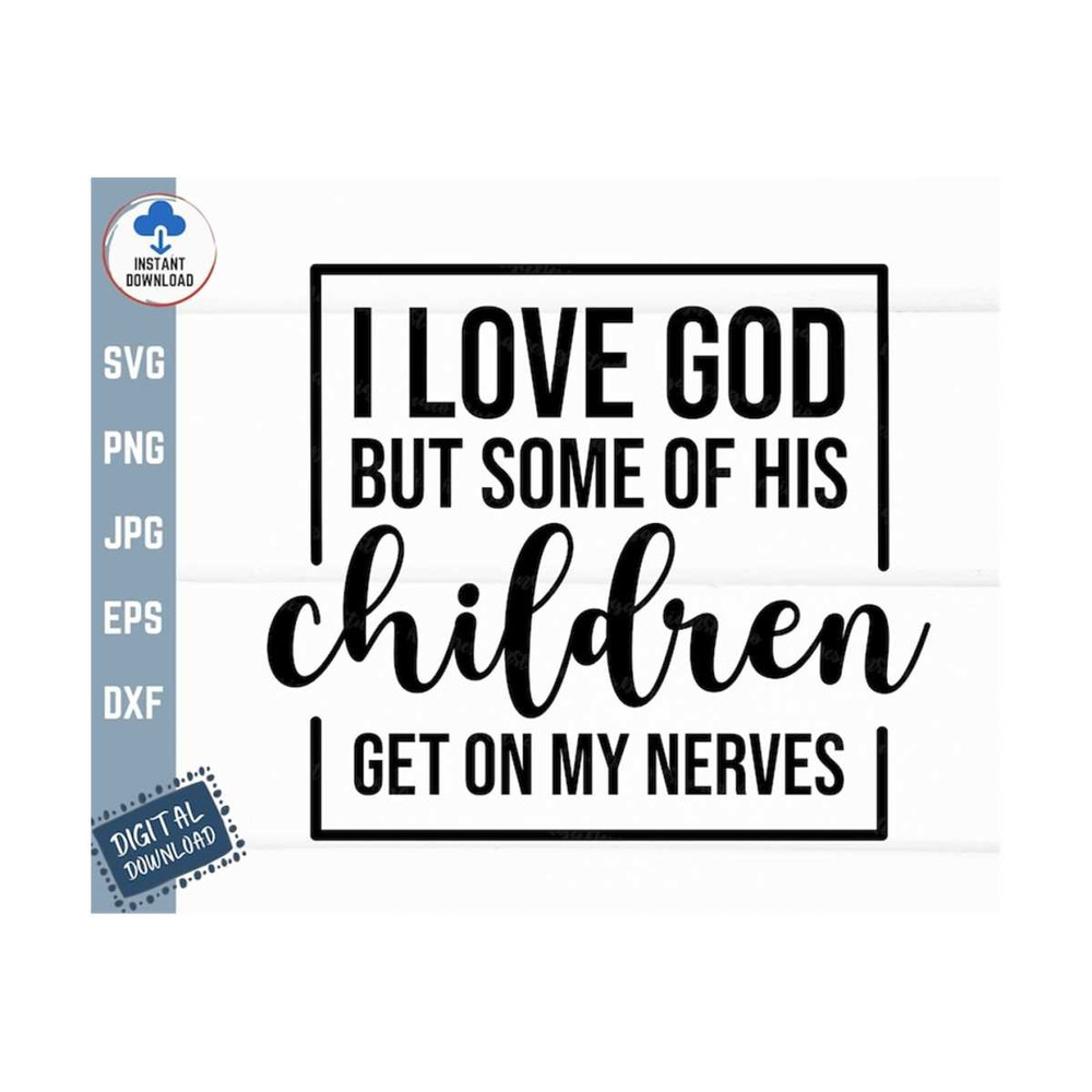 MR-259202315237-i-love-god-but-some-of-his-children-get-on-my-nerves-svg-image-1.jpg