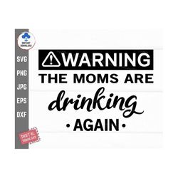 warning the moms are drinking again, warning moms mug, funny drinking svg, moms are drinking svg cut file