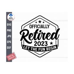 officially retired 2023 svg, officially retired let the fun begin svg, funny retirement saying svg, retirement gift svg,