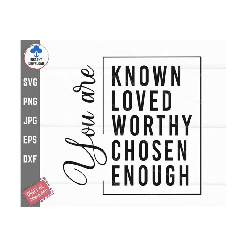 MR-2592023151710-you-are-known-loved-worthy-chosen-enough-svg-loved-chosen-image-1.jpg