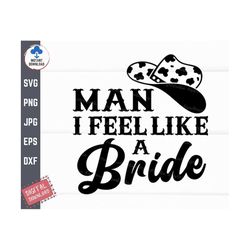 man i feel like a bride svg, western bridesmaid svg, cowgirl bridal party, howdy bride squad svg, bachelorette party gif