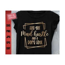 she got mad hustle and a dope soul svg, she got mad hustle, empowered mom svg, mom hustle shirt svg, png