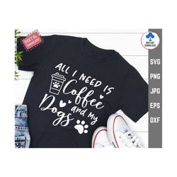 all i need is coffee and my dog svg, dog owner, fur mom shirt, coffee lover svg, dog lover svg, instant download